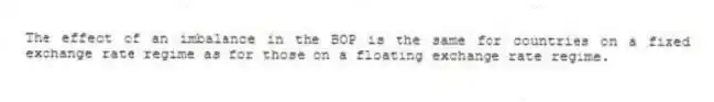 The effect of an imbalance in the BOP is the same for countries on a fixed exchange rate regime as for those on a floating exchange rate regime.