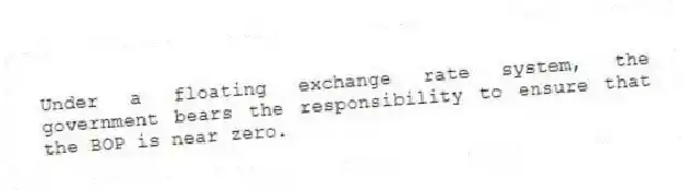 Under a floating exchange rate system, the government bears the responsibility to ensure that the BOP is near zero.