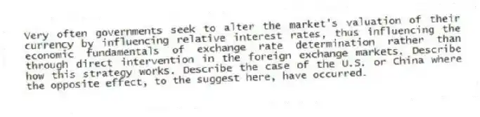 Very often governments seek to alter the market's valuation of their currency by influencing relative interest rates, thus influencing the economic fundamentals of exchange rate determination rather than through direct intervention in the foreign exchange markets. Describe how this strategy works. Describe the case of the U.S. or China where the opposite effect, to the suggest here, have occurred.