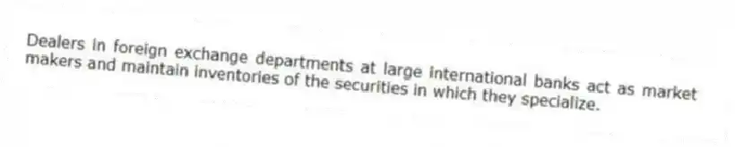 Dealers in foreign exchange departments at large international banks act as market makers and maintain inventories of the securities in which they specialize.