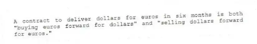 A contract to deliver dollars for euros in six months is both "buying euros forward for dollars" and "selling dollars forward for euros."
