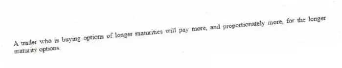 A trader who is buying options of longer maturities will pay more, and proportionately more, for the longer maturity options.