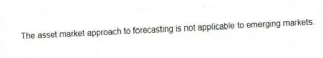 The asset market approach to forecasting is not applicable to emerging markets.