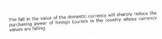 The fall in the value of the domestic currency will sharply reduce the purchasing power of foreign tourists in the country whose currency values are falling.