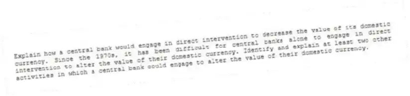 Explain how a central bank would engage in direct intervention to decrease the value of its domestic currency. Since the 1970s, it has been difficult for central banks alone to engage in direct intervention to alter the value of their domestic currency. Identify and explain at least two other activities in which a central bank could engage to alter the value of their domestic currency.