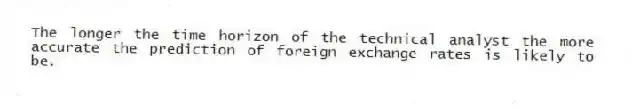 The longer the time horizon of the technical analyst the more accurate the prediction of foreign exchange rates is likely to be.