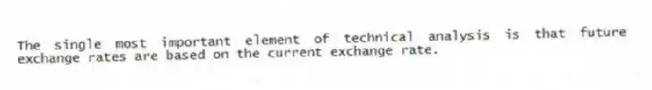 The single most important element of technical analysis is that future exchange rates are based on the current exchange rate.
