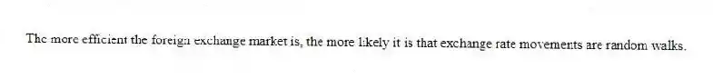 The more efficient the foreign exchange market is, the more likely it is that exchange rate movements are random walks.