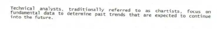 Technical analysts, traditionally referred to as chartists, focus on fundamental data to determine past trends that are expected to continue into the future.