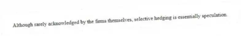 Although rarely acknowledged by the firms themselves, selective hedging is essentially speculation.