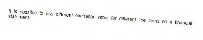 It is possible to use different exchange rates for different line items on a financial statement.