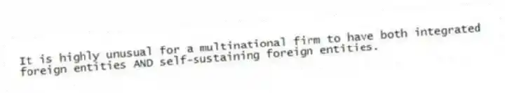 It is highly unusual for a multinational firm to have both integrated foreign entities AND self-sustaining foreign entities.
