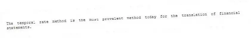 The temporal rate method is the most prevalent method today for the translation of financial statements.