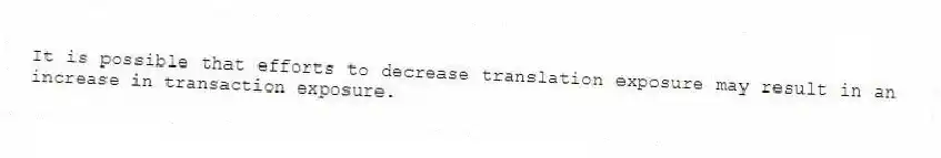 It is possible that efforts to decrease translation exposure may result in an increase in transaction exposure.
