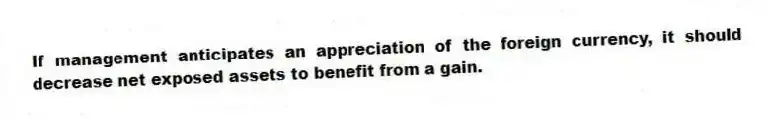 If management anticipates an appreciation of the foreign currency, it should decrease net exposed assets to benefit from a gain.