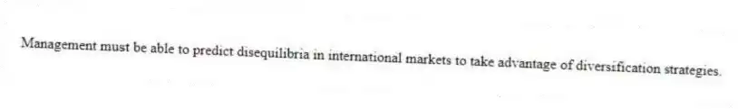 Management must be able to predict disequilibria in international markets to take advantage of diversification strategies.