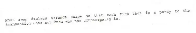 Most swap dealers arrange swaps so that each firm that is a party to the transaction does not know who the counterparty is.