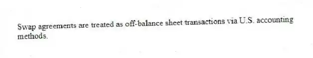Swap agreements are treated as off-balance sheet transactions via U.S. accounting methods.