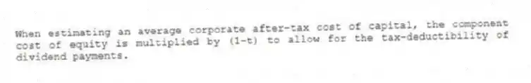 When estimating an average corporate after-tax cost of capital, the component cost of equity is multiplied by (1-t) to allow for the tax-deductibility of dividend payments.