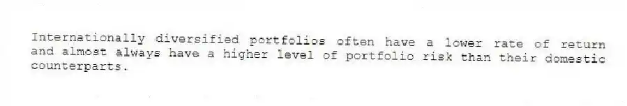 Internationally diversified portfolios often have a lower rate of return and almost always have a higher level of portfolio risk than their domestic counterparts.