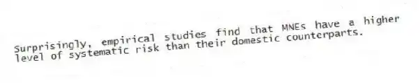 Surprisingly, empirical studies find that MNEs have a higher level of systematic risk than their domestic counterparts.
