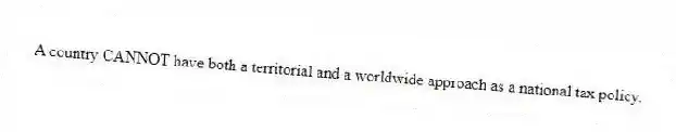 A country CANNOT have both a territorial and a worldwide approach as a national tax policy.