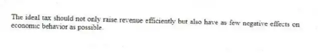 The ideal tax should not only raise revenue efficiently but also have as few negative effects on economic behavior as possible.