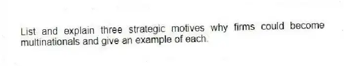 List and explain three strategic motives why firms could become multinationals and give an example of each.