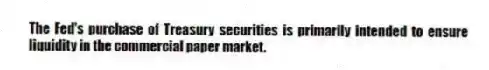 The Fed's purchase of Treasury securities is primarily intended to ensure liquidity in the commercial paper market.
