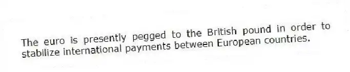 The euro is presently pegged to the British pound in order to stabilize international payments between European countries.
