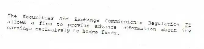 The Securities and Exchange Commission's Regulation FD allows a firm to provide advance information about its earnings exclusively to hedge funds.