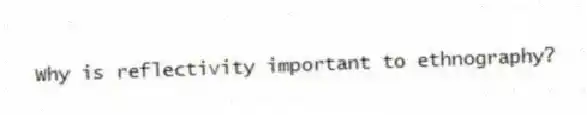 Why is reflectivity important to ethnography?