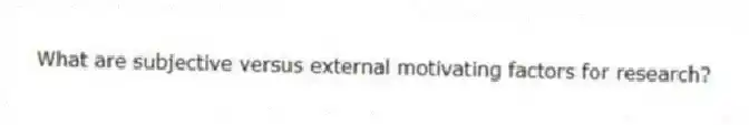 What are subjective versus external motivating factors for research?