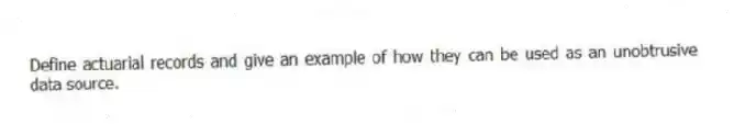 Define actuarial records and give an example of how they can be used as an unobtrusive data source.