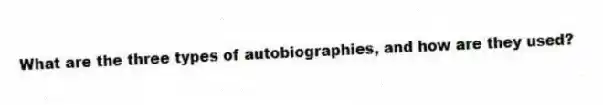 What are the three types of autobiographies, and how are they used?