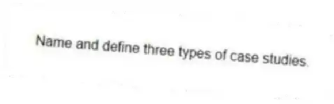 Name and define three types of case studies.