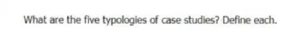 What are the five typologies of case studies? Define each.
