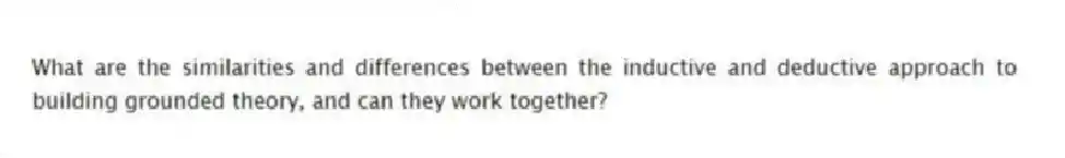What are the similarities and differences between the inductive and deductive approach to building grounded theory, and can they work together?