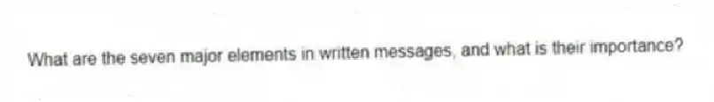 What are the seven major elements in written messages, and what is their importance?