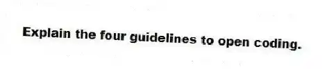 Explain the four guidelines to open coding.
