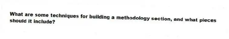 What are some techniques for building a methodology section, and what pieces should it include?