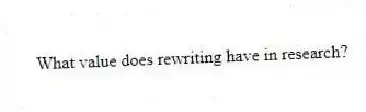 What value does rewriting have in research?