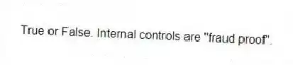 True or False. Internal controls are "fraud proof".