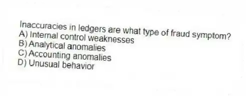 Inaccuracies in ledgers are what type of fraud symptom?
A) Internal control weaknesses
B) Analytical anomalies
C) Accounting anomalies
D) Unusual behavior