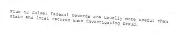 True or false: Federal records are usually more useful than state and local records when investigating fraud.