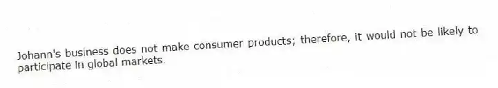 Johann's business does not make consumer products; therefore, it would not be likely to participate in global markets.