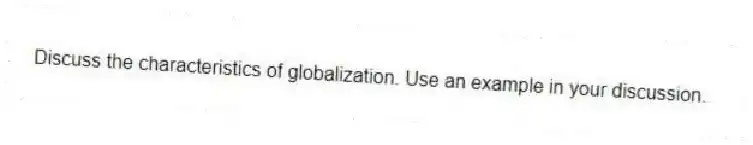 Discuss the characteristics of globalization. Use an example in your discussion.