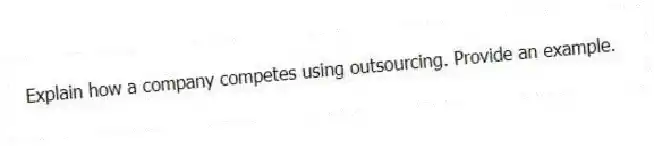 Explain how a company competes using outsourcing. Provide an example.
