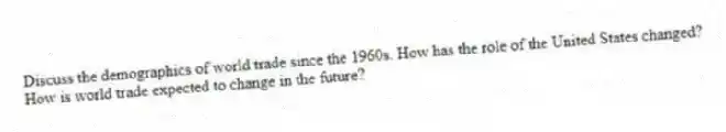 Discuss the demographics of world trade since the 1960s. How has the role of the United States changed? How is world trade expected to change in the future?