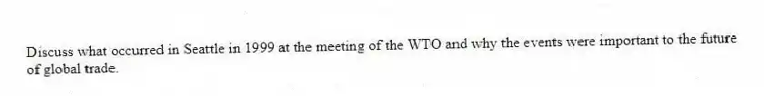 Discuss what occurred in Seattle in 1999 at the meeting of the WTO and why the events were important to the future of global trade.